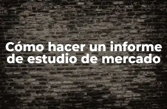 Cómo Hacer un Informe de Estudio de Mercado