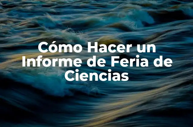 Cómo Hacer un Informe de Feria de Ciencias