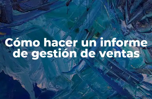 Cómo Hacer un Informe de Gestión de Ventas