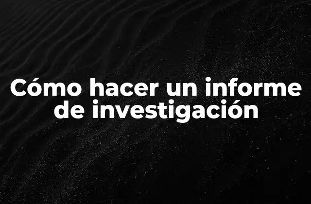 Cómo Hacer un Informe de Investigación