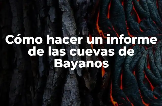Cómo Hacer un Informe de las Cuevas de Bayanos