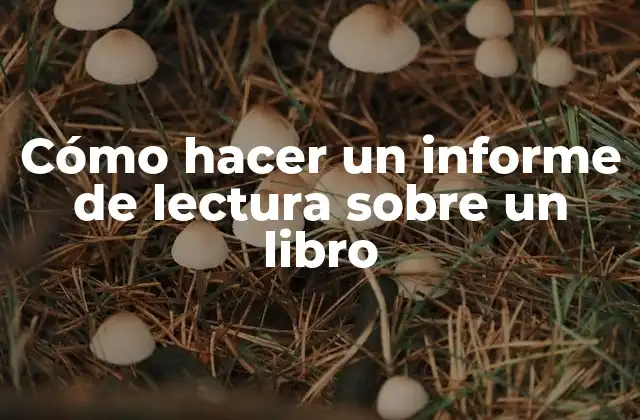 Cómo Hacer un Informe de Lectura sobre un Libro