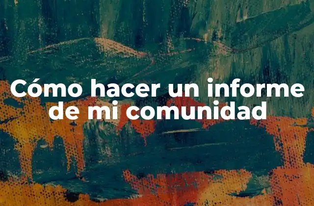 Cómo Hacer un Informe de Mi Comunidad