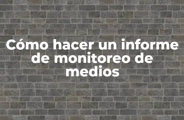 Cómo Hacer un Informe de Monitoreo de Medios
