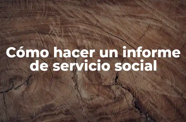 Cómo Hacer un Informe de Servicio Social