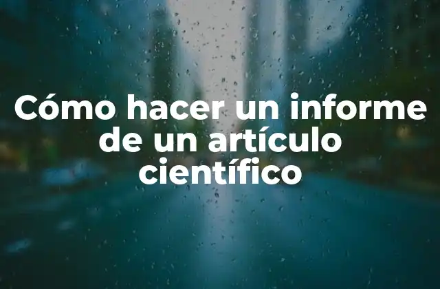 Cómo Hacer un Informe de un Artículo Científico