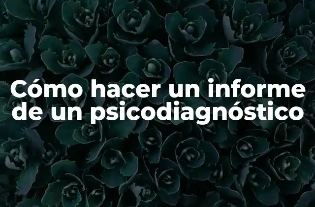 Cómo hacer un informe de un psicodiagnóstico