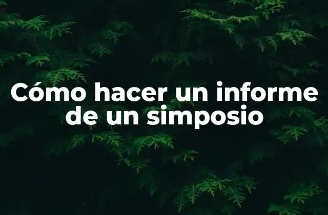 Cómo Hacer un Informe de un Simposio