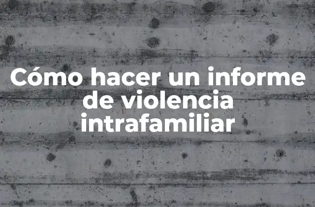 Cómo Hacer un Informe de Violencia Intrafamiliar 2 ¿Qué es un informe de violencia intrafamiliar?