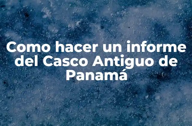 Como Hacer un Informe Del Casco Antiguo de Panamá 2 ¿Qué es el Casco Antiguo de Panamá?