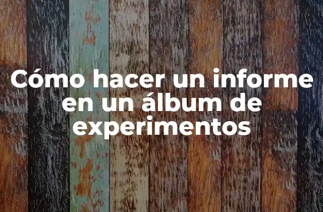 Cómo Hacer un Informe en un Álbum de Experimentos