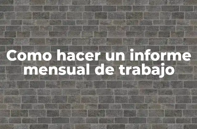 Como Hacer un Informe Mensual de Trabajo