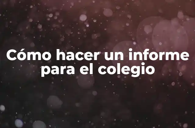 Cómo Hacer un Informe para el Colegio