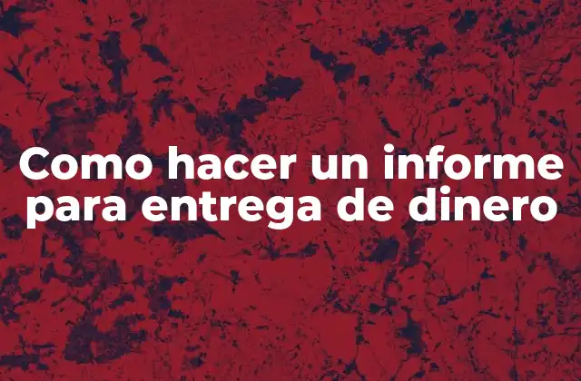 Como Hacer un Informe para Entrega de Dinero