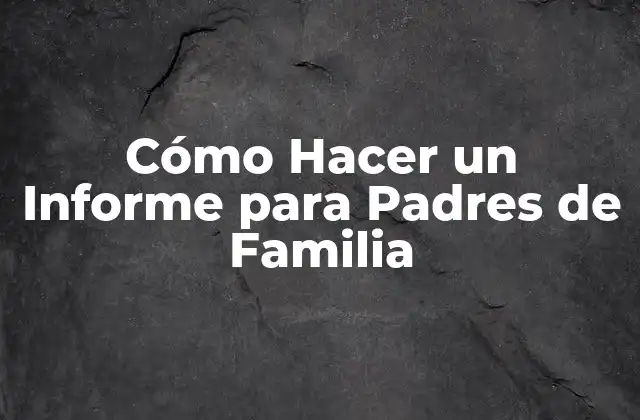 Cómo Hacer un Informe para Padres de Familia