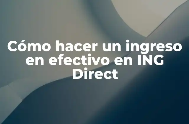 Cómo Hacer un Ingreso en Efectivo en Ing Direct