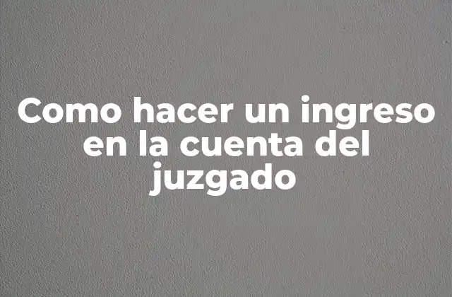 Como Hacer un Ingreso en la Cuenta Del Juzgado