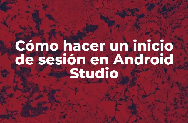 Cómo Hacer un Inicio de Sesión en Android Studio