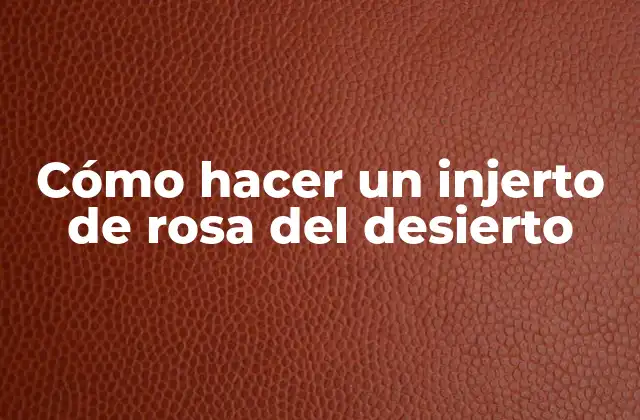 Cómo Hacer un Injerto de Rosa Del Desierto