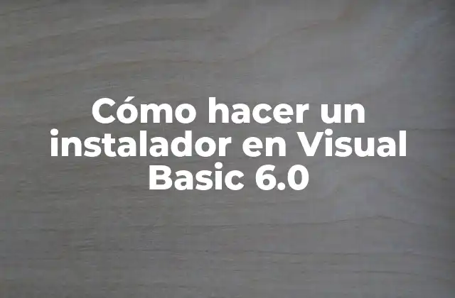 Cómo hacer un instalador en Visual Basic 6.0