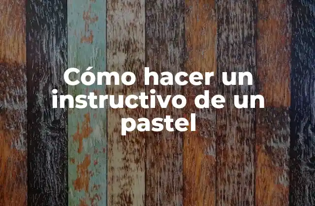 Cómo Hacer un Instructivo de un Pastel