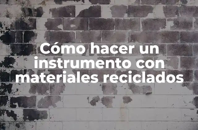 Cómo Hacer un Instrumento con Materiales Reciclados