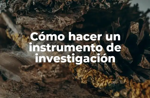 Cómo Hacer un Instrumento de Investigación