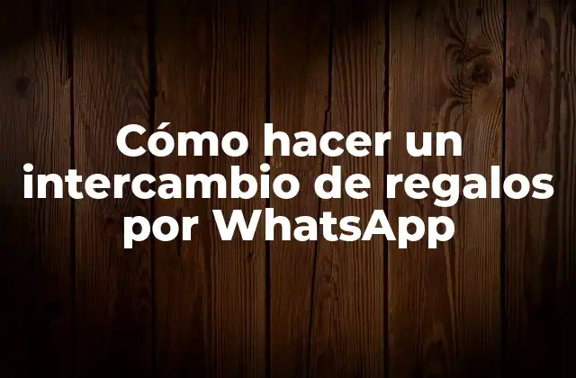 Cómo Hacer un Intercambio de Regalos por Whatsapp