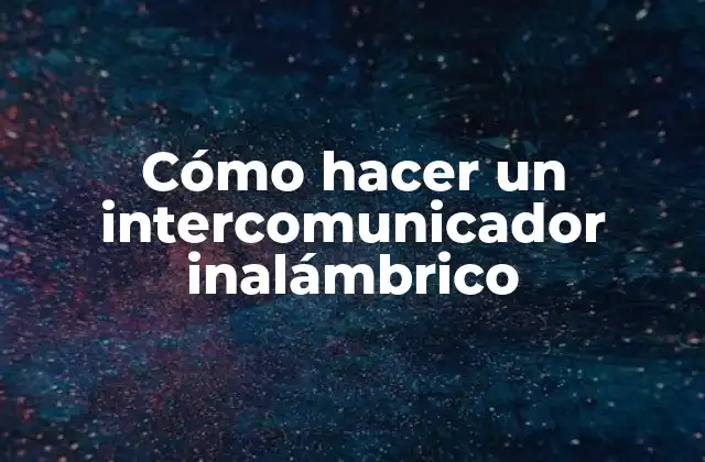 Cómo Hacer un Intercomunicador Inalámbrico