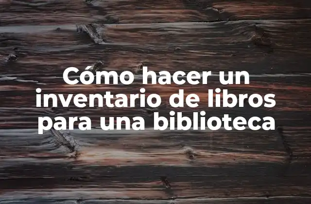 Cómo Hacer un Inventario de Libros para una Biblioteca