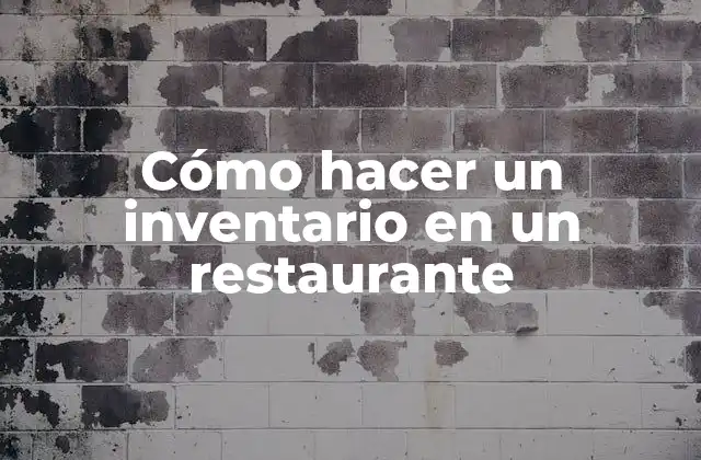 Cómo Hacer un Inventario en un Restaurante