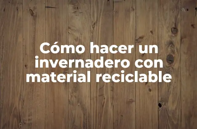 Cómo Hacer un Invernadero con Material Reciclable