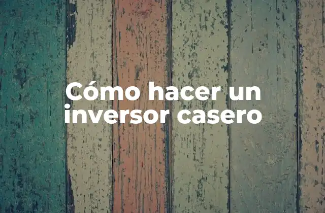 Cómo Hacer un Inversor Casero
