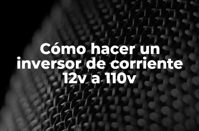 Cómo Hacer un Inversor de Corriente 12v a 110v