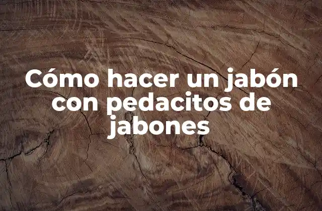 Cómo Hacer un Jabón con Pedacitos de Jabones