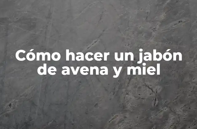 Cómo Hacer un Jabón de Avena y Miel