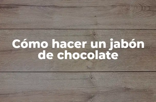 Cómo Hacer un Jabón de Chocolate 2 Jabón de chocolate, un producto natural y delicioso