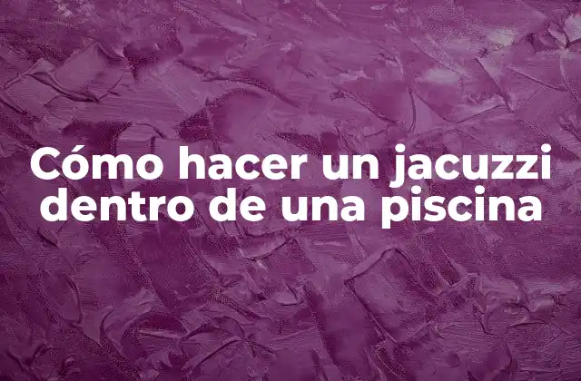 Cómo Hacer un Jacuzzi Dentro de una Piscina 2 Cómo hacer un jacuzzi dentro de una piscina