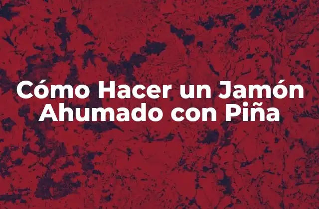 Cómo Hacer un Jamón Ahumado con Piña