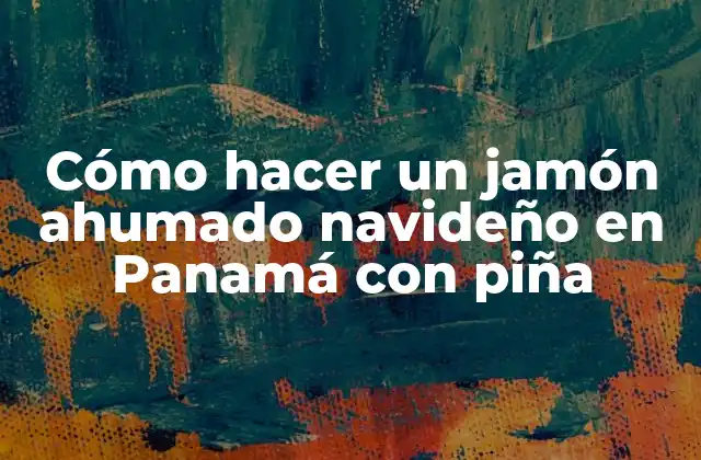 Cómo Hacer un Jamón Ahumado Navideño en Panamá con Piña