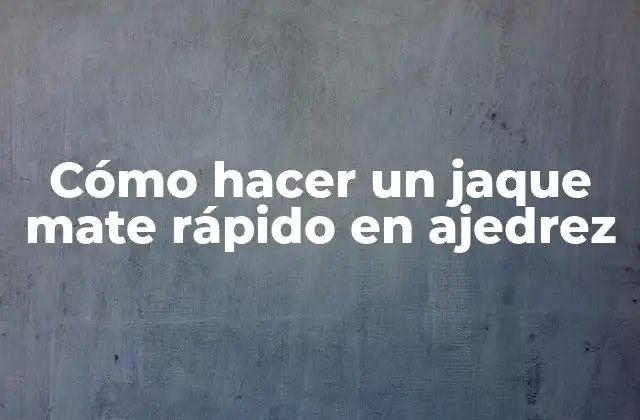 Cómo Hacer un Jaque Mate Rápido en Ajedrez