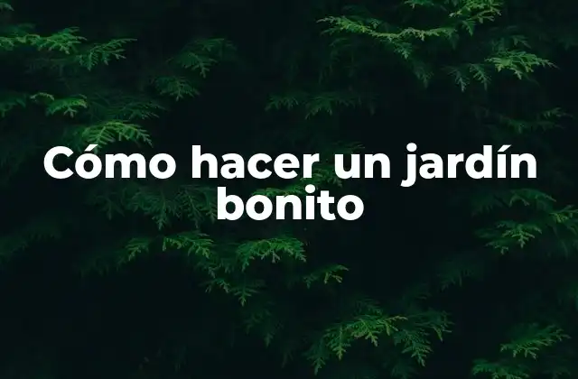 Cómo Hacer un Jardín Bonito 2 Cómo hacer un jardín bonito