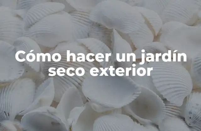 Cómo Hacer un Jardín Seco Exterior