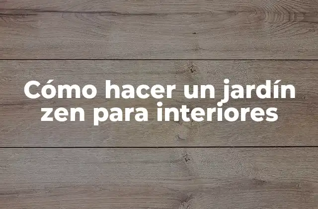 Cómo Hacer un Jardín Zen para Interiores