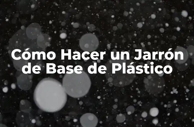 Cómo Hacer un Jarrón de Base de Plástico