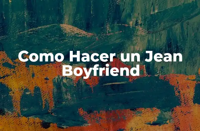 ¿Qué es un Jean Boyfriend y por qué es tan Popular?