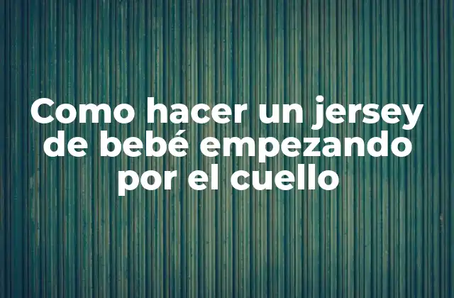 Como Hacer un Jersey de Bebé Empezando por el Cuello