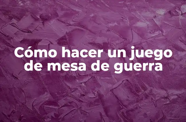 Cómo Hacer un Juego de Mesa de Guerra