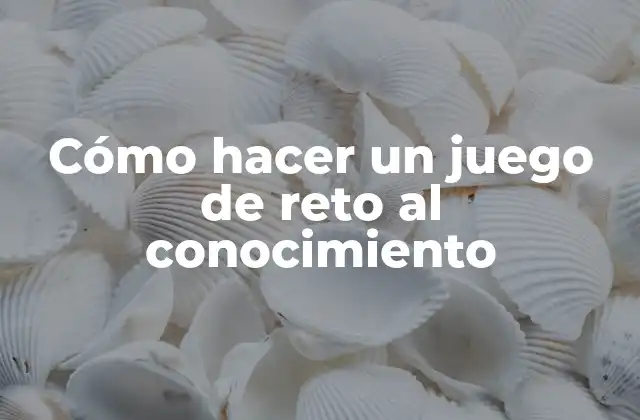 Cómo Hacer un Juego de Reto Al Conocimiento