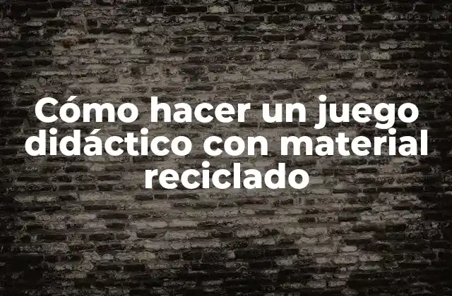 Cómo Hacer un Juego Didáctico con Material Reciclado